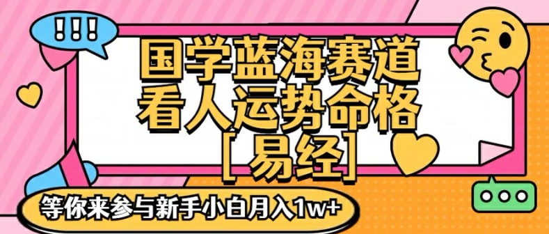 国学蓝海赋能赛道，零基础学习，手把手教学独一份新手小白月入1W+-副业城