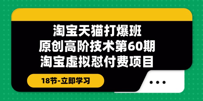 淘宝天猫原创高阶技术打爆班【第60期】淘宝虚拟怼付费项目（18节）-副业城