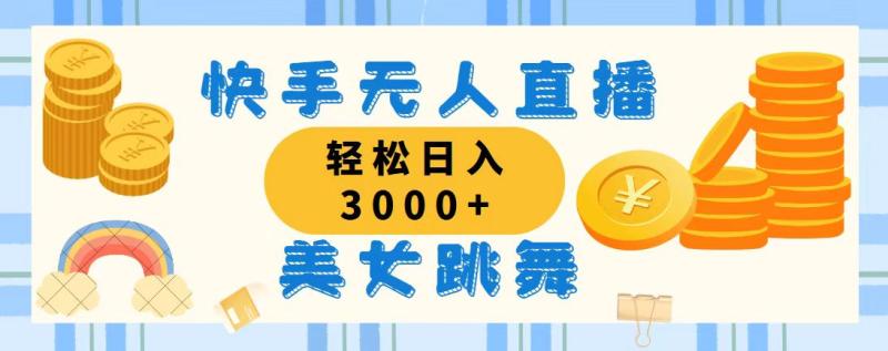 （11952期）快手无人直播美女跳舞，轻松日入3000+，蓝海赛道，上手简单，搭建完成…-副业城