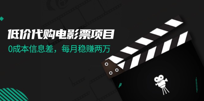 （11950期）低价代购电影票项目，0成本信息差，每月稳赚两万！-副业城