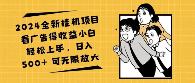 （11986期）2024全新挂机项目看广告得收益小白轻松上手，日入500+ 可无限放大-副业城