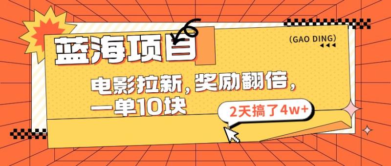 （11930期）蓝海项目，电影拉新，奖励翻倍，一单10元，2天搞了4w+-副业城