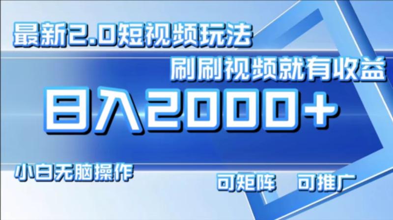 （12011期）最新短视频2.0玩法，刷刷视频就有收益.小白无脑操作，日入2000+-副业城