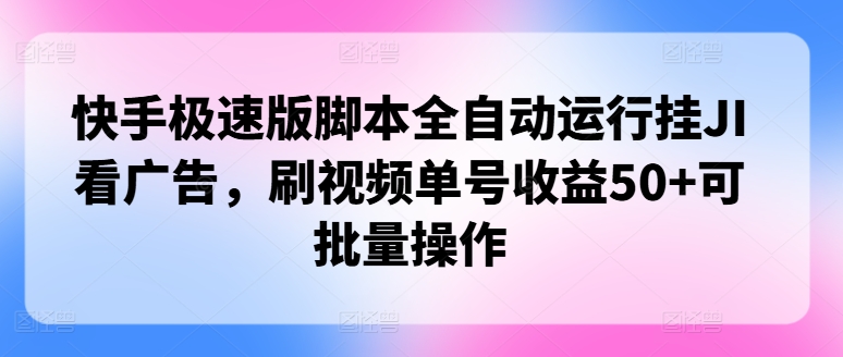 快手极速版脚本全自动运行挂JI看广告，刷视频单号收益50+可批量操作-副业城