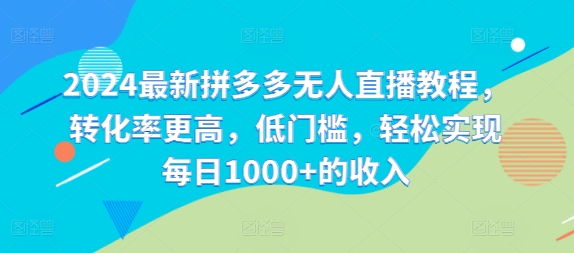 2024最新拼多多无人直播教程，转化率更高，低门槛，轻松实现每日1000+的收入-副业城