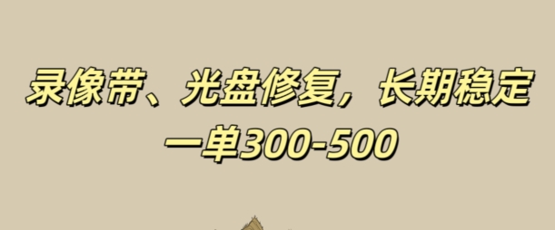 光盘录像带修复，长期稳定，不费号，一单300-500-副业城