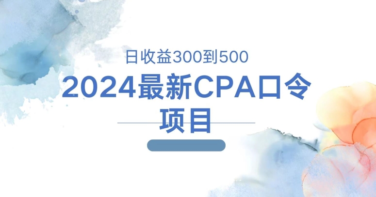 2024最新CPA口令项目，日收益三百到五百-副业城