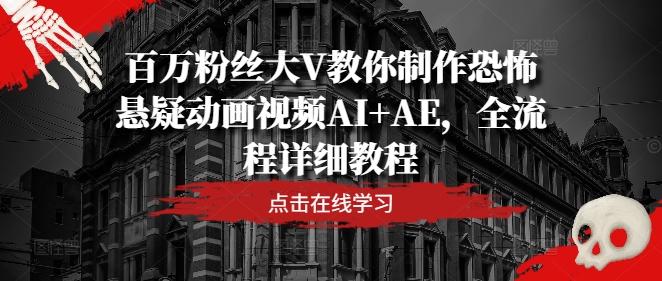 百万粉丝大V教你制作恐怖悬疑动画视频AI+AE，全流程详细教程-副业城