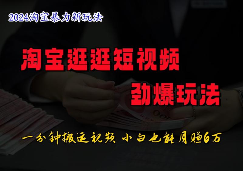 淘宝逛逛短视频劲爆玩法，只需一分钟搬运视频，小白也能日入500+-副业城