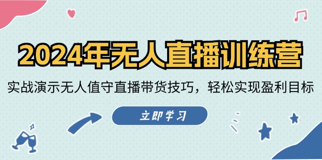 2024年无人直播训练营：实战演示无人值守直播带货技巧，轻松实现盈利目标-副业城