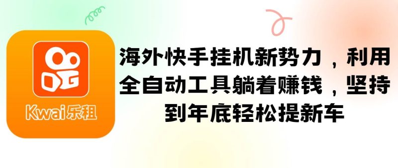 海外快手挂机新势力，利用全自动工具躺着赚钱，坚持到年底轻松提新车-副业城