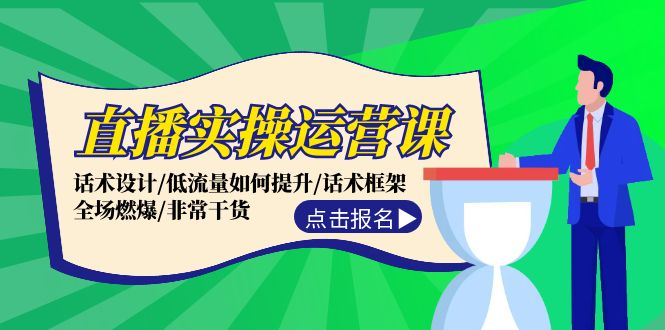 （12153期）直播实操运营课：话术设计/低流量如何提升/话术框架/全场燃爆/非常干货-副业城