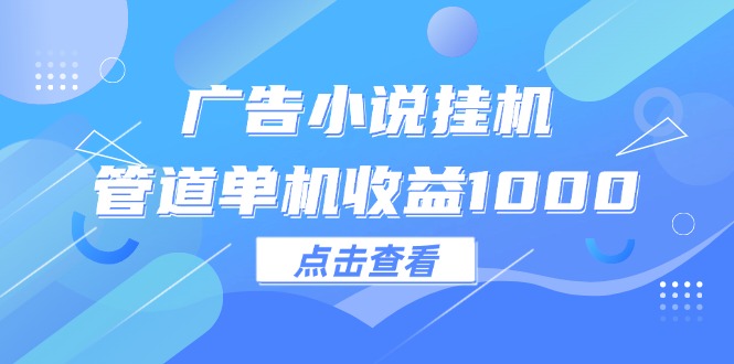 （12198期）广告小说挂机管道单机收益1000+-副业城