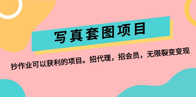 （12220期）写真套图项目：抄作业可以获利的项目。招代理，招会员，无限裂变变现-副业城