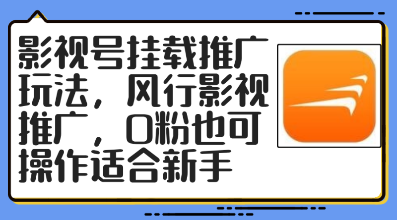 （12236期）影视号挂载推广玩法，风行影视推广，0粉也可操作适合新手-副业城