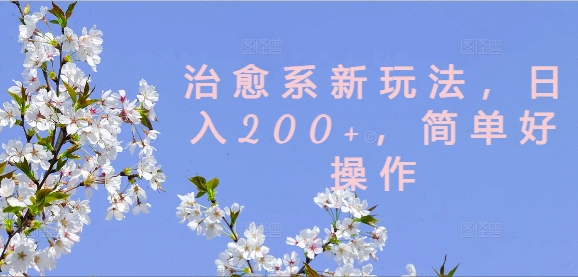 治愈系新玩法，日入200+，简单好操作【揭秘】-副业城