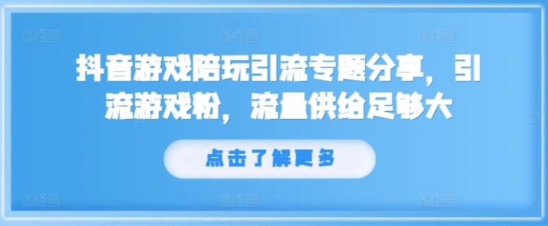 抖音游戏陪玩引流专题分享，引流游戏粉，流量供给足够大-副业城