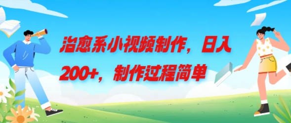 治愈系小视频制作，日入200+，制作过程简单-副业城