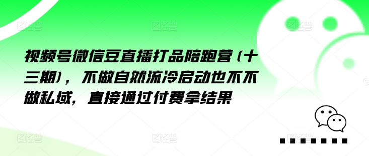视频号微信豆直播打品陪跑营(十三期)，‮做不‬自‮流然‬冷‮动启‬也不不做私域，‮接直‬通‮付过‬费拿结果-副业城