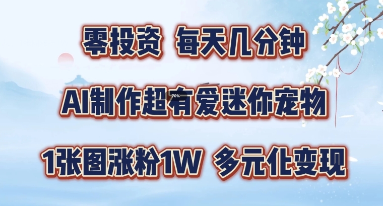 AI制作超有爱迷你宠物玩法，1张图涨粉1W，多元化变现，手把手交给你-副业城