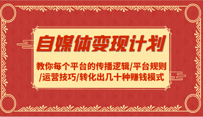 自媒体变现计划-教你每个平台的传播逻辑/平台规则/运营技巧/转化出几十种赚钱模式-副业城