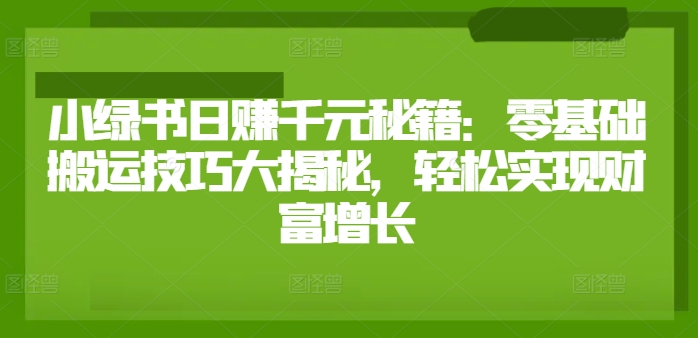 小绿书日赚千元秘籍：零基础搬运技巧大揭秘，轻松实现财富增长-副业城