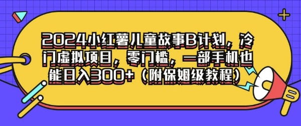 2024小红薯儿童故事B计划，冷门虚拟项目，零门槛，一部手机也能日入3张(附保姆级教程)-副业城