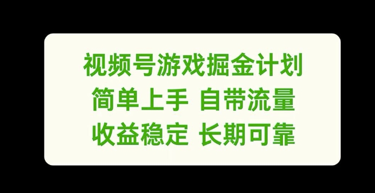 视频号游戏掘金计划，简单上手自带流量，收益稳定长期可靠【揭秘】-副业城