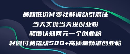 最新低价付费社群日引500+高质量精准创业粉，当天实操当天进创业粉，日轻松变现5K+-副业城