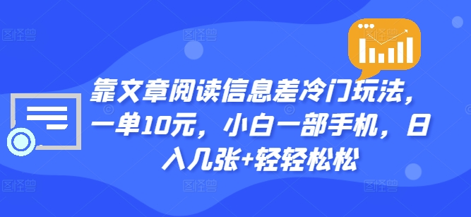 靠文章阅读信息差冷门玩法，一单10元，小白一部手机，日入几张+轻轻松松-副业城