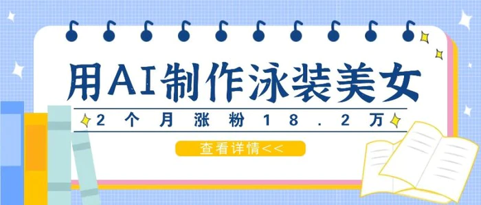 用AI生成泳装美女短视频，2个月涨粉18.2万，多种变现月收益万元-副业城