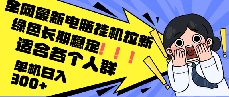 （12354期）最新电脑挂机拉新，单机300+，绿色长期稳定，适合各个人群-副业城