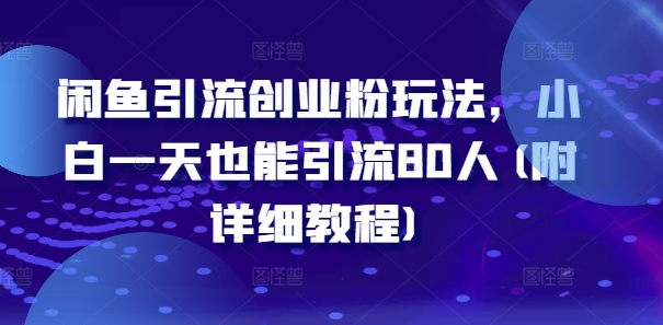 闲鱼引流创业粉玩法，小白一天也能引流80人(附详细教程)-副业城