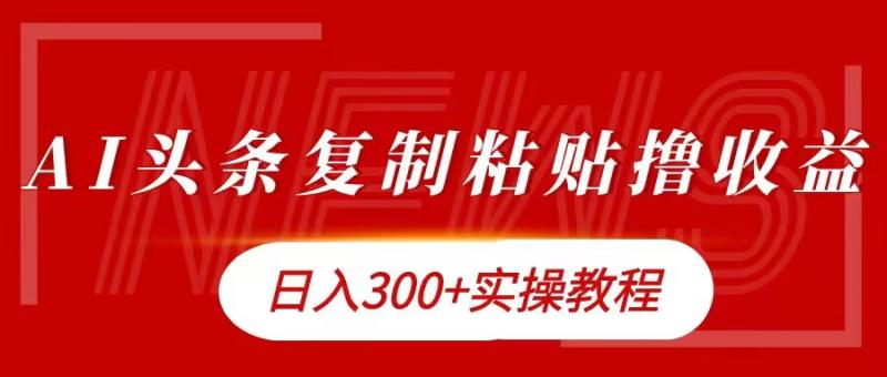 今日头条复制粘贴撸金，日入3张实操教程-副业城