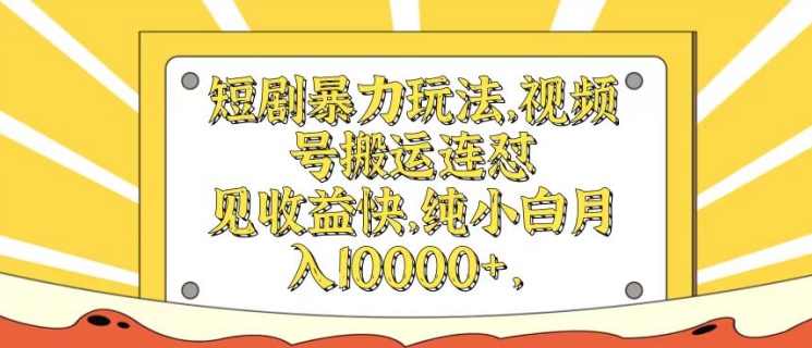 短剧暴力玩法，视频号搬运连怼，见收益快，纯小白月入1w-副业城