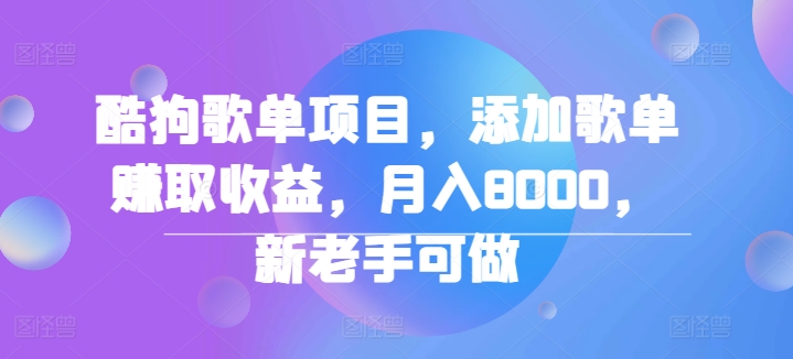 酷狗歌单项目，添加歌单赚取收益，月入8000，新老手可做-副业城