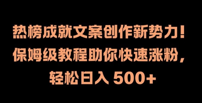 热榜成就文案创作新势力，保姆级教程助你快速涨粉，轻松日入 500+-副业城