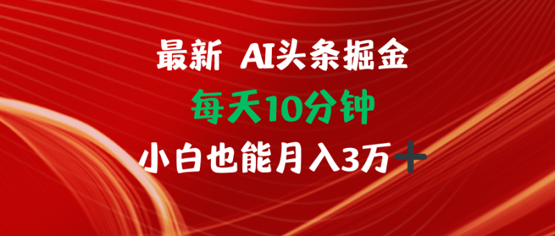 （12444期）AI头条掘金每天10分钟小白也能月入3万-副业城