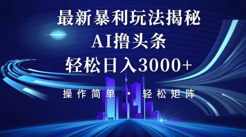 （12435期）今日头条最新暴利玩法揭秘，轻松日入3000+-副业城