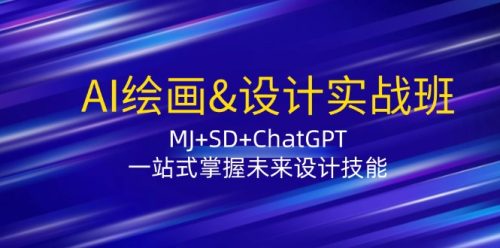 AI绘画&设计实战班：MJ+SD+ChatGPT，一站式掌握未来设计技能-副业城