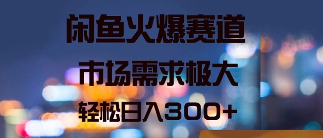 闲鱼火爆赛道，市场需求极大，轻松日入3张-副业城