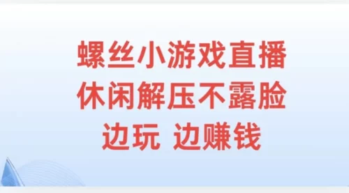 螺丝小游戏直播，休闲解压不露脸，边玩边赚钱-副业城