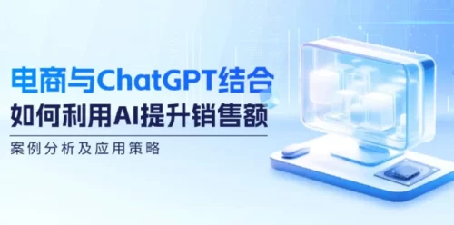 电商与ChatGPT结合:如何利用AI提升销售额,案例分析及应用策略-副业城
