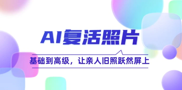 AI复活照片技巧课：基础到高级，让亲人旧照跃然屏上-副业城