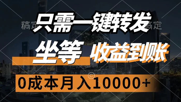 （12495期）只需一键转发，坐等收益到账，0成本月入10000+-副业城