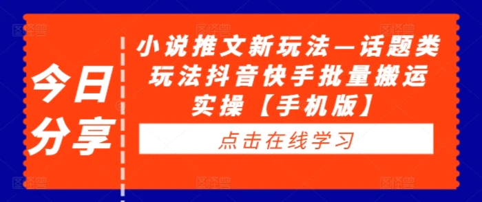 小说推文新玩法—话题类玩法抖音快手批量搬运实操【手机版】-副业城