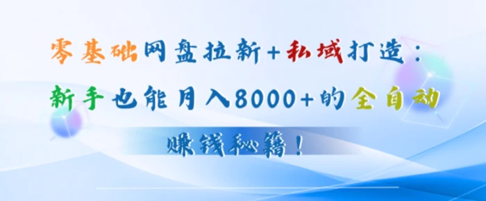 零基础网盘拉新+私域引流：新手也能月入50000+的全自动赚钱秘籍!-副业城