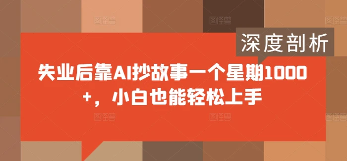 失业后靠AI抄故事一个星期1000+，小白也能轻松上手-副业城