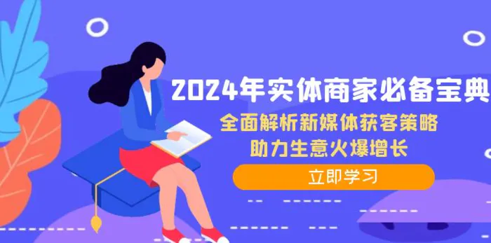 （12569期）2024年实体商家必备宝典：全面解析新媒体获客策略，助力生意火爆增长-副业城