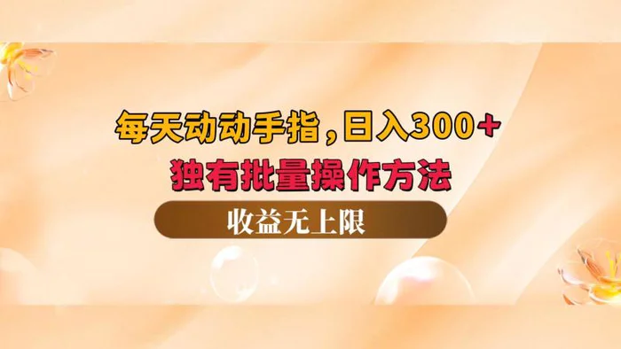 （12564期）每天动动手指头，日入300+，独有批量操作方法，收益无上限-副业城